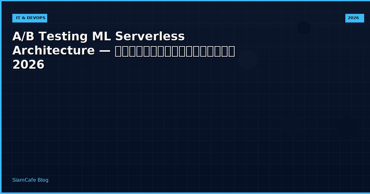 A/B Testing ML Serverless Architecture — คู่มือฉบับสมบูรณ์ 2026