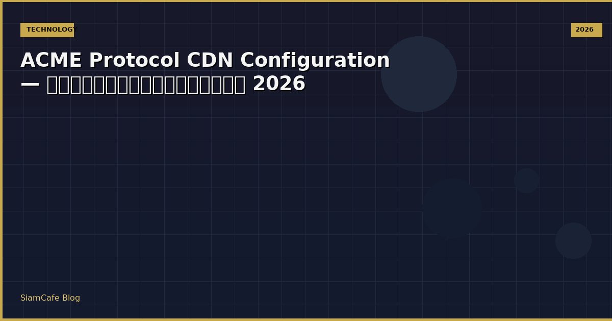 ACME Protocol CDN Configuration — คู่มือฉบับสมบูรณ์ 2026