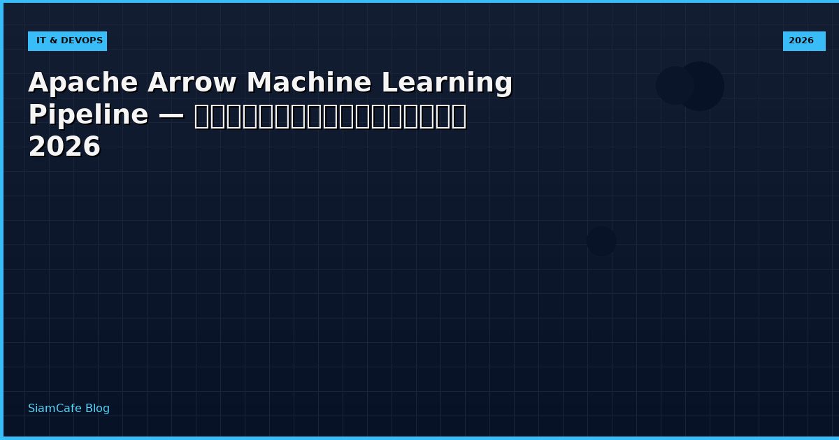 Apache Arrow Machine Learning Pipeline — คู่มือฉบับสมบูรณ์ 2026