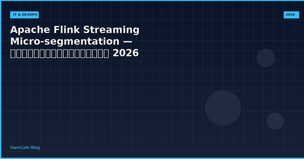 Apache Flink Streaming Micro-segmentation — คู่มือฉบับสมบูรณ์ 2026