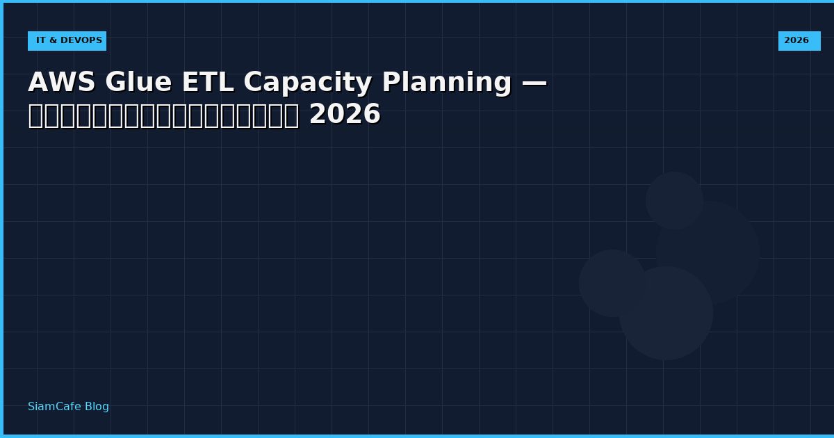 AWS Glue ETL Capacity Planning — คู่มือฉบับสมบูรณ์ 2026