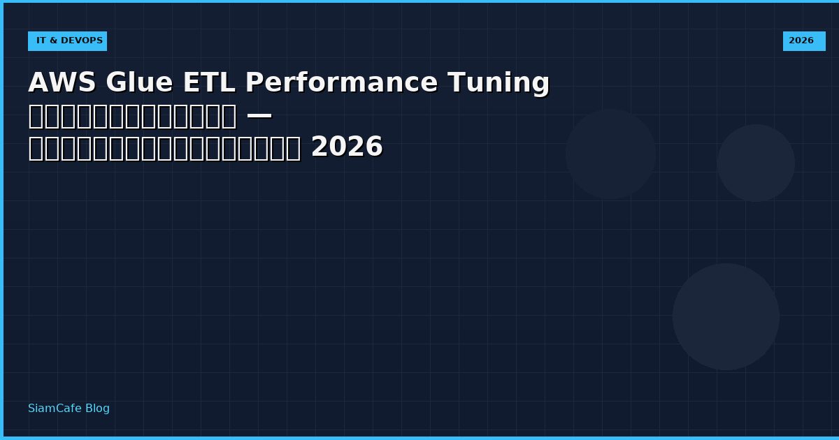 AWS Glue ETL Performance Tuning เพิ่มความเร็ว — คู่มือฉบับสมบูรณ์ 2026