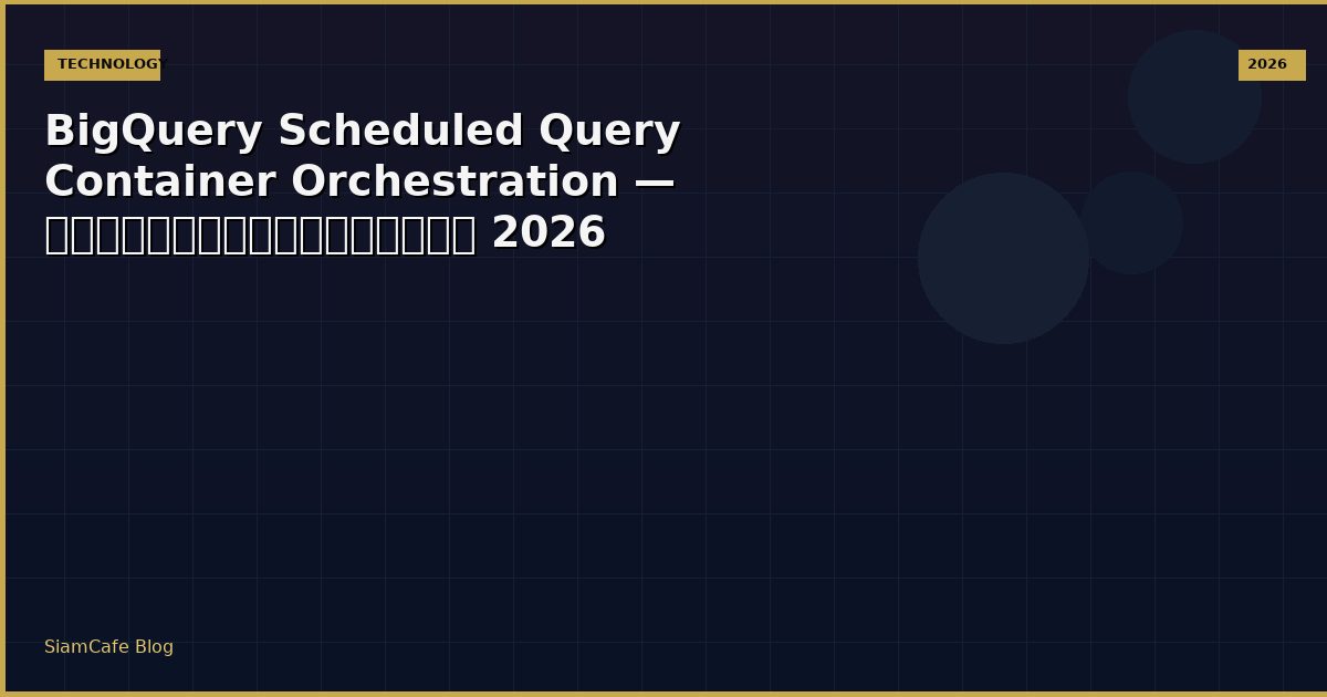 bigquery scheduled query container orchestration