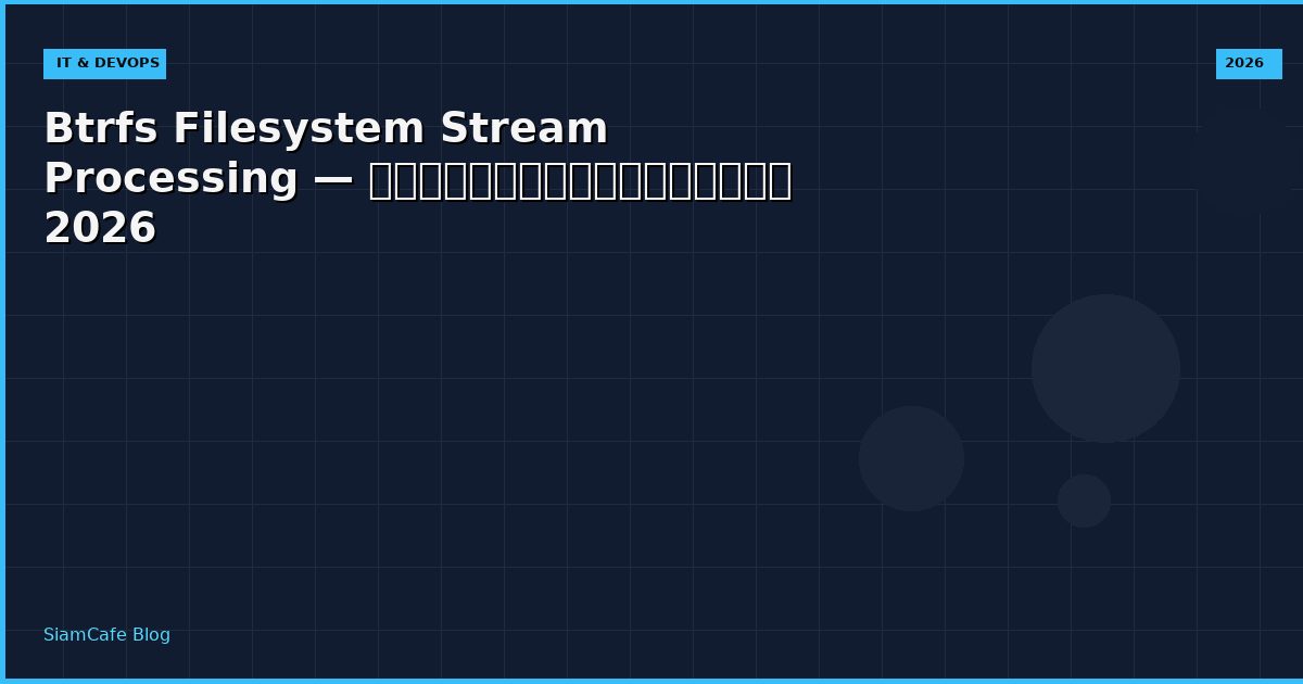 Btrfs Filesystem Stream Processing — คู่มือฉบับสมบูรณ์ 2026