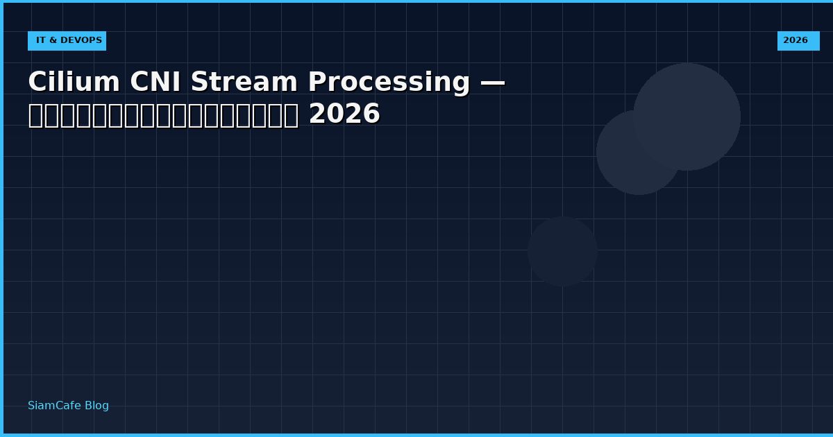 Cilium CNI Stream Processing — คู่มือฉบับสมบูรณ์ 2026