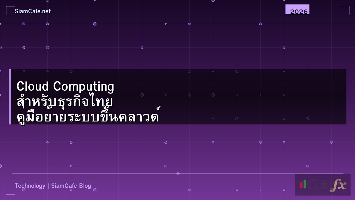 Cloud Computing สำหรับธุรกิจไทย คู่มือย้ายระบบขึ้นคลาวด์ 2026