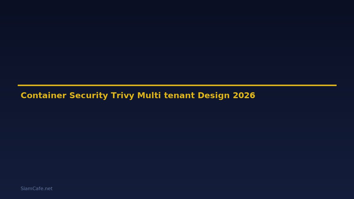 Container Security Trivy Multi-tenant Design — คู่มือฉบับสมบูรณ์ 2026