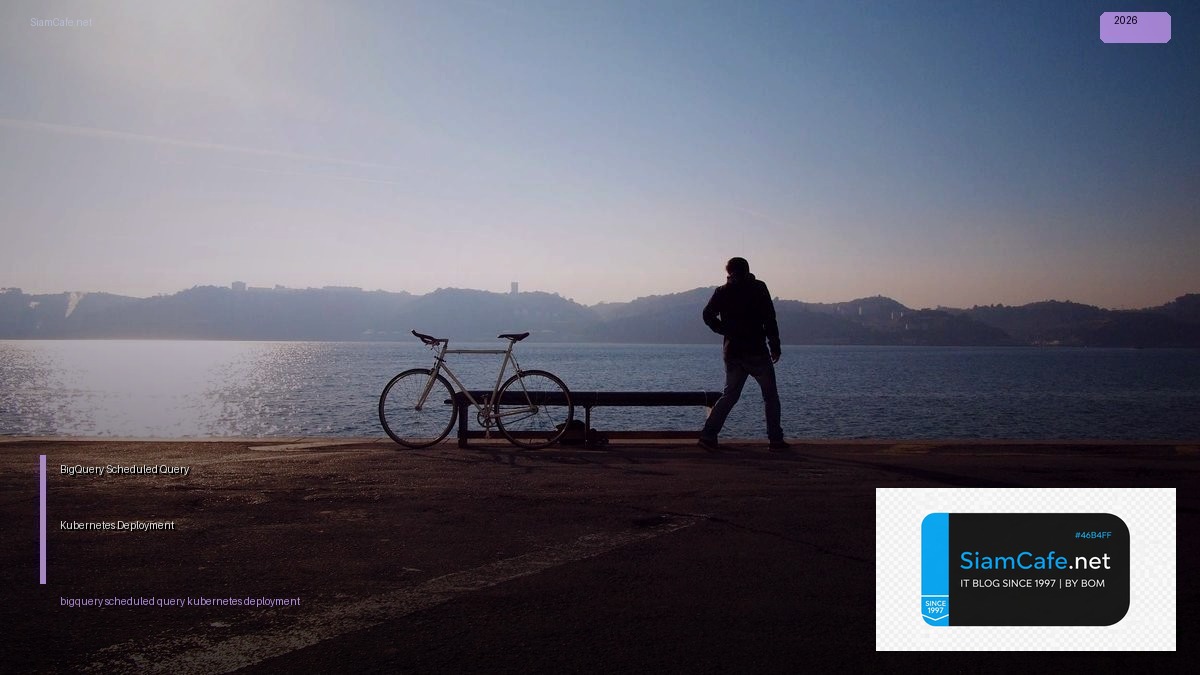BigQuery Scheduled Query Kubernetes Deployment | SiamCafe Blog