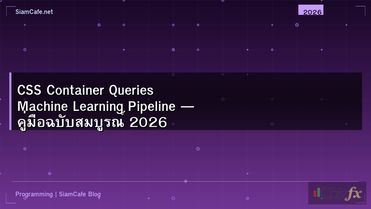 CSS Container Queries Machine Learning Pipeline — คู่มือฉบับสมบูรณ์ 2026