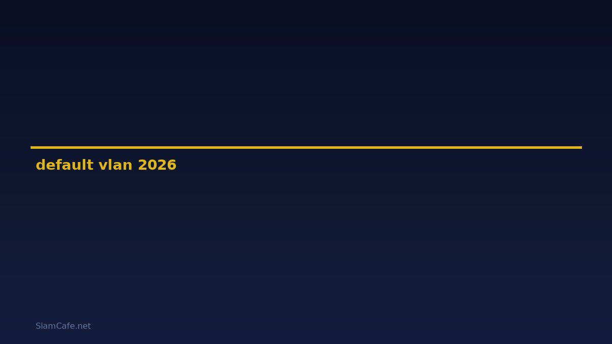 default vlan คือ — คู่มือฉบับสมบูรณ์ 2026