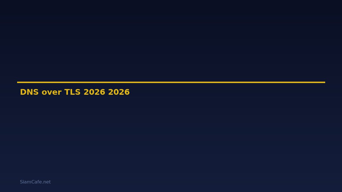 DNS over TLS คู่มือฉบับสมบูรณ์ 2026 — คู่มือฉบับสมบูรณ์ 2026