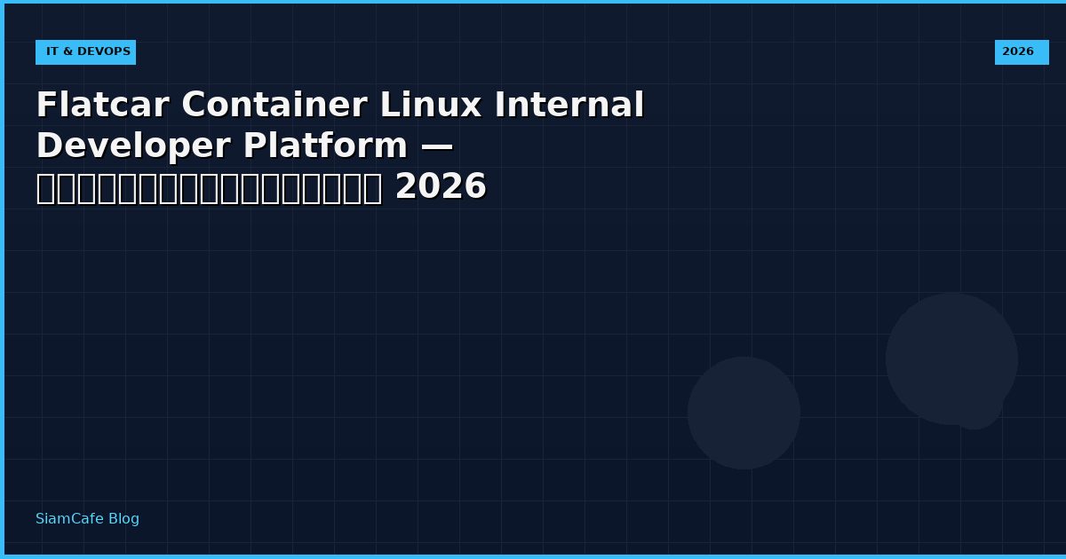Flatcar Container Linux Internal Developer Platform — คู่มือฉบับสมบูรณ์ 2026