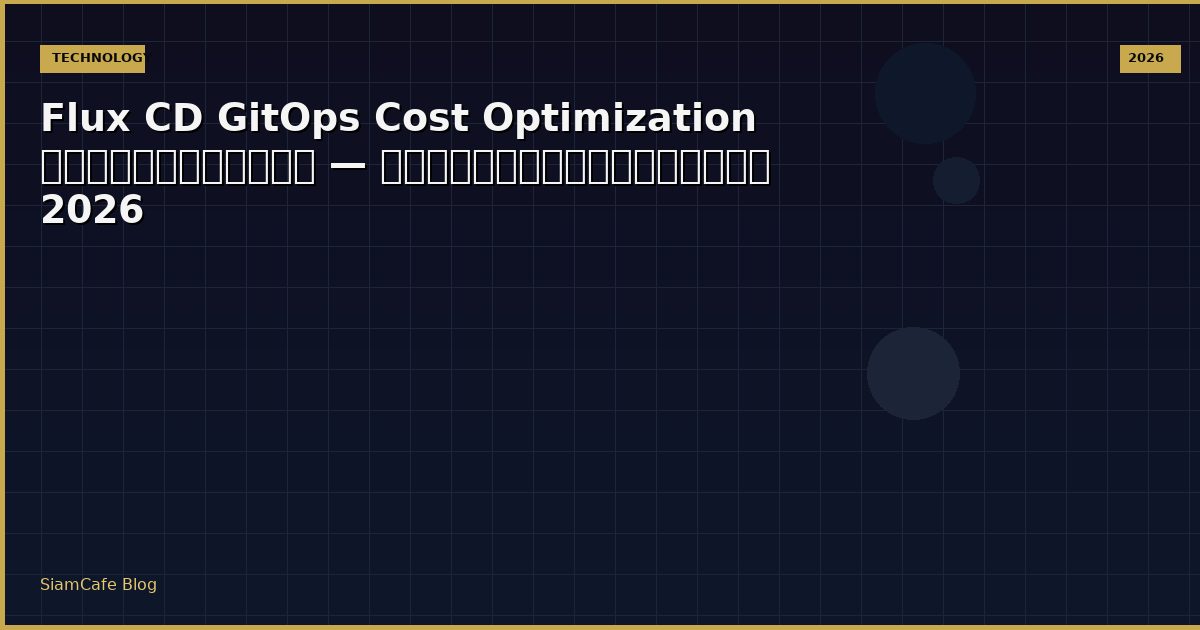 Flux CD GitOps Cost Optimization ลดค่าใช้จ่าย — คู่มือฉบับสมบูรณ์ 2026
