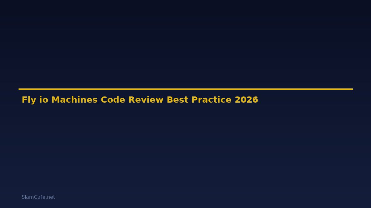 Fly.io Machines Code Review Best Practice — คู่มือฉบับสมบูรณ์ 2026