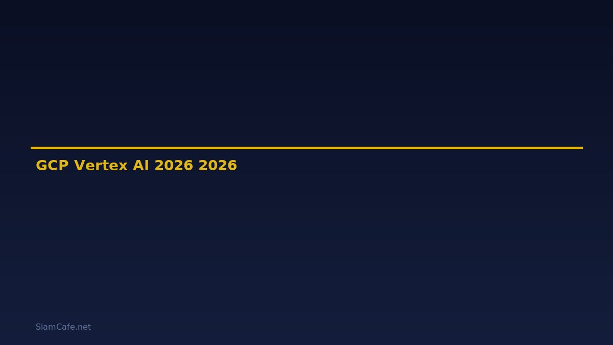 GCP Vertex AI คู่มือฉบับสมบูรณ์ 2026 — คู่มือฉบับสมบูรณ์ 2026