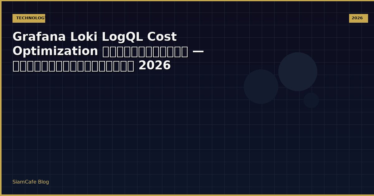 Grafana Loki LogQL Cost Optimization ลดค่าใช้จ่าย — คู่มือฉบับสมบูรณ์ 2026