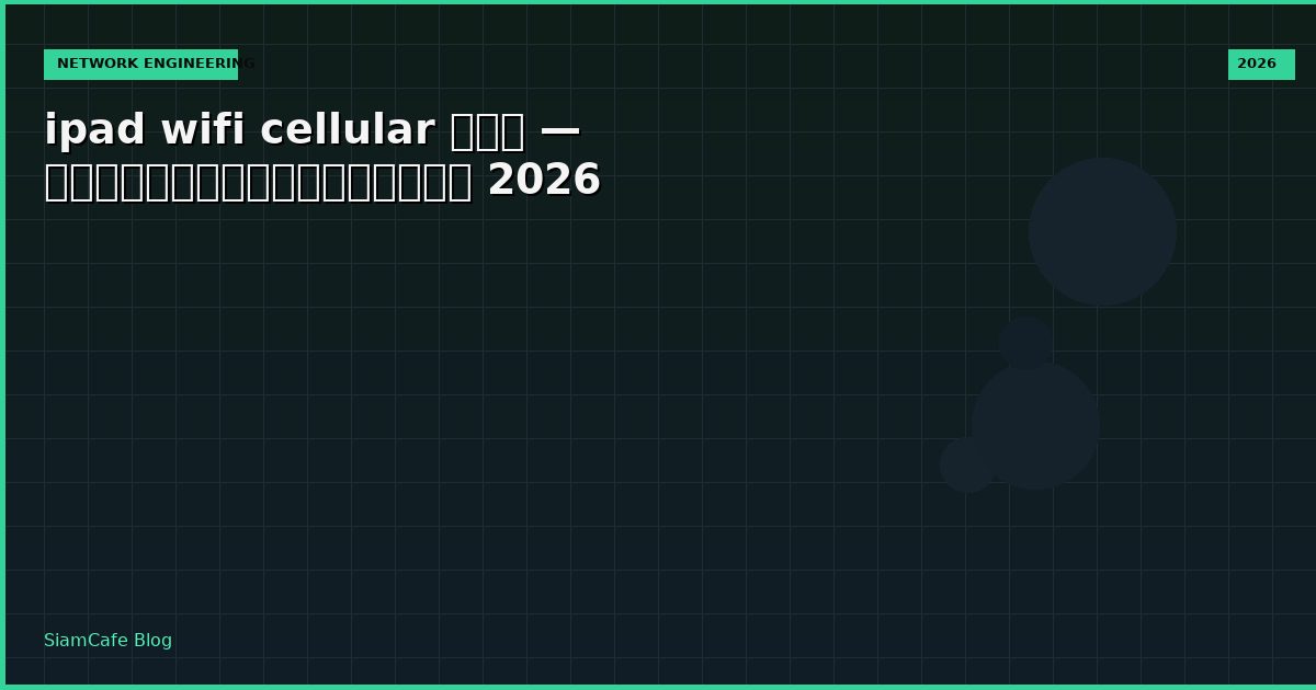 ipad wifi cellular คือ — คู่มือฉบับสมบูรณ์ 2026