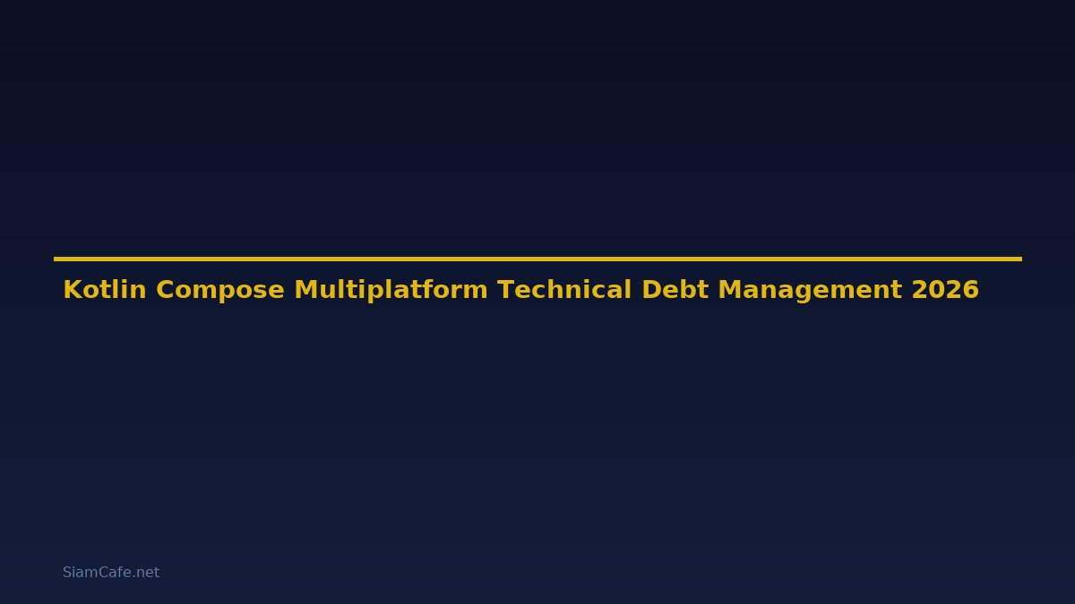 Kotlin Compose Multiplatform Technical Debt Management — คู่มือฉบับสมบูรณ์ 2026