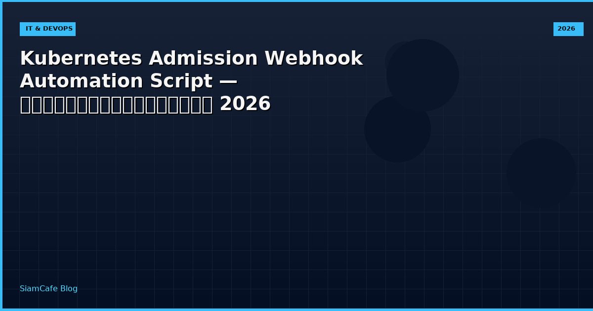Kubernetes Admission Webhook Automation Script — คู่มือฉบับสมบูรณ์ 2026