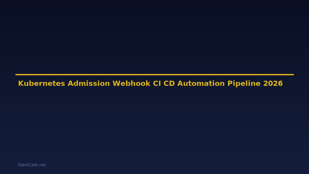 Kubernetes Admission Webhook CI CD Automation Pipeline — คู่มือฉบับสมบูรณ์ 2026