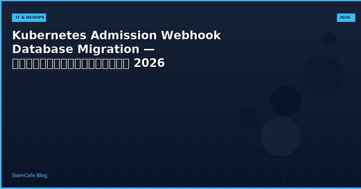 Kubernetes Admission Webhook Database Migration — คู่มือฉบับสมบูรณ์ 2026