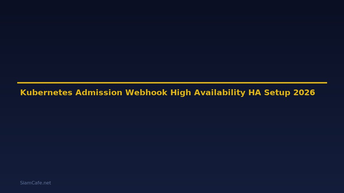 Kubernetes Admission Webhook High Availability HA Setup — คู่มือฉบับสมบูรณ์ 2026