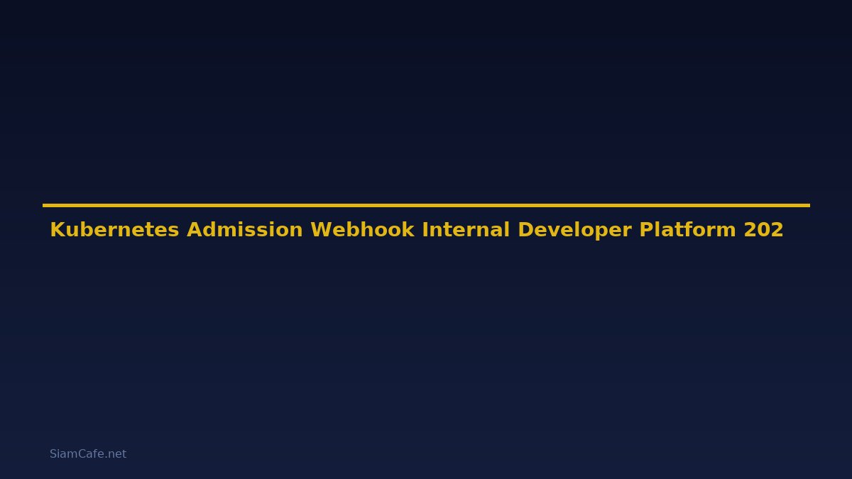 Kubernetes Admission Webhook Internal Developer Platform — คู่มือฉบับสมบูรณ์ 2026