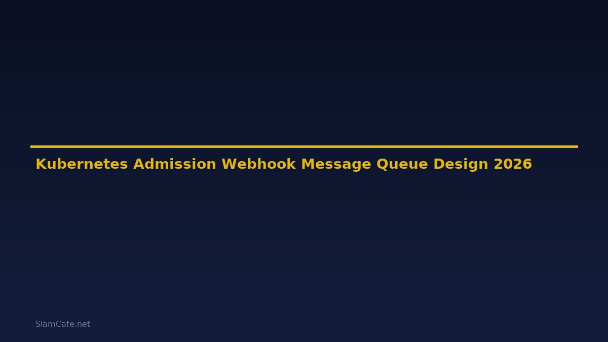 Kubernetes Admission Webhook Message Queue Design — คู่มือฉบับสมบูรณ์ 2026