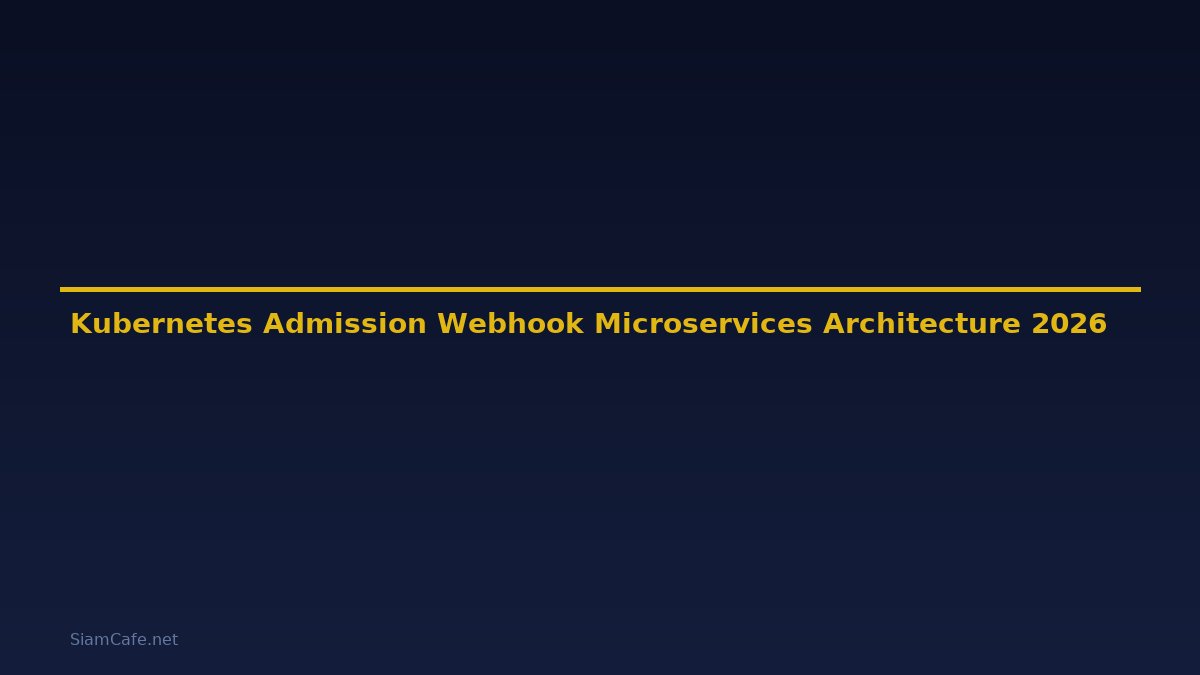 Kubernetes Admission Webhook Microservices Architecture — คู่มือฉบับสมบูรณ์ 2026