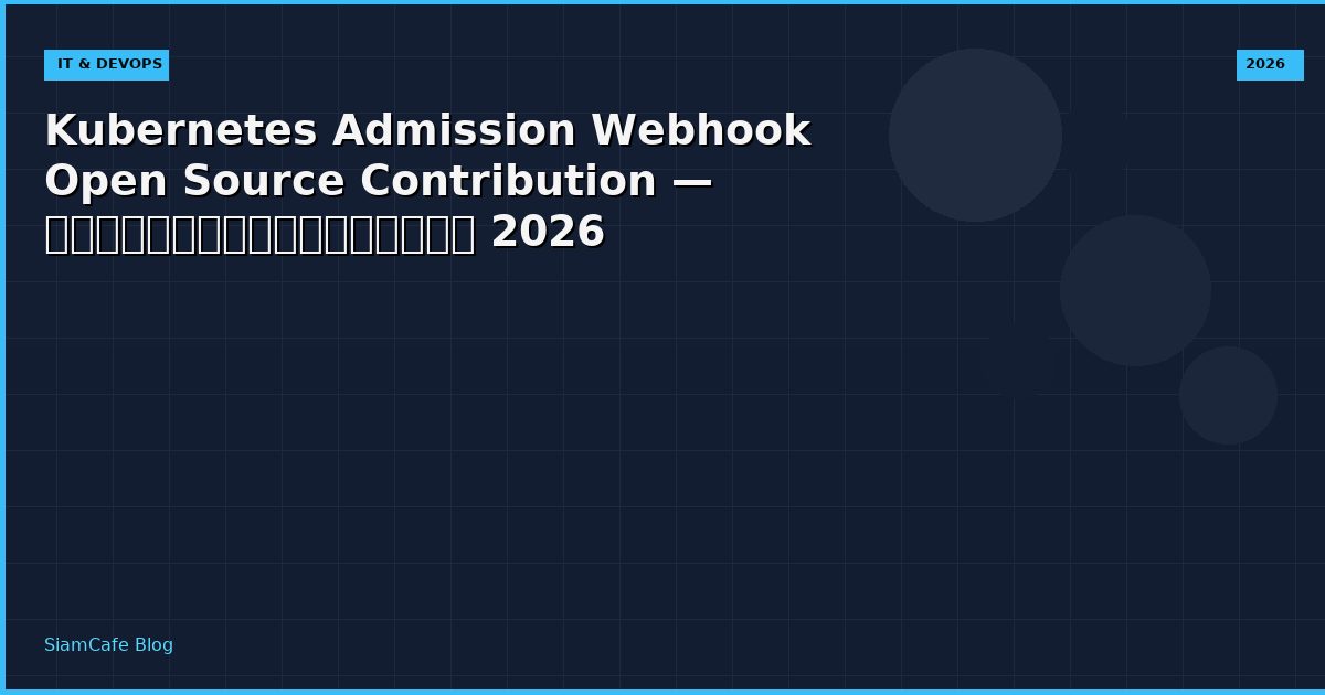 Kubernetes Admission Webhook Open Source Contribution — คู่มือฉบับสมบูรณ์ 2026