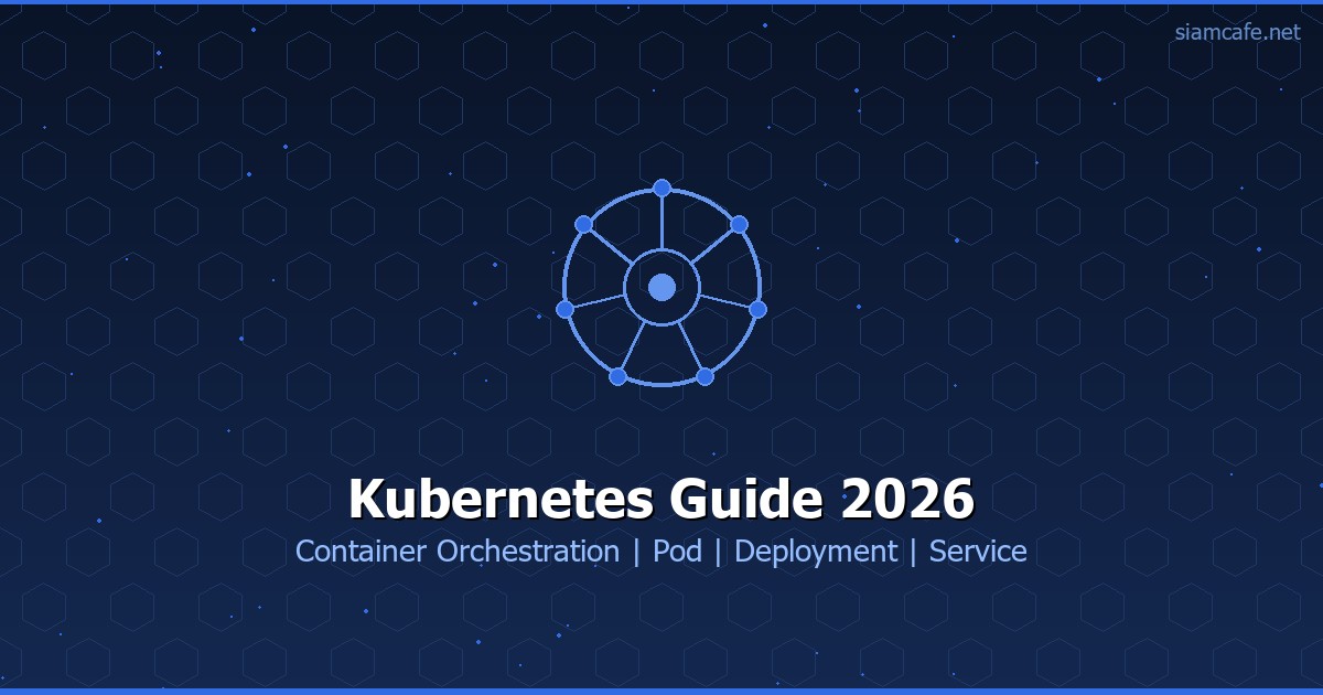 Kubernetes คืออะไร? สอน K8s Container Orchestration ตั้งแต่ Pod Deployment Service จนถึง Production 2026