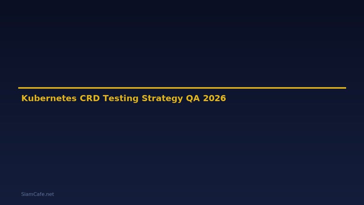Kubernetes CRD Testing Strategy QA — คู่มือฉบับสมบูรณ์ 2026