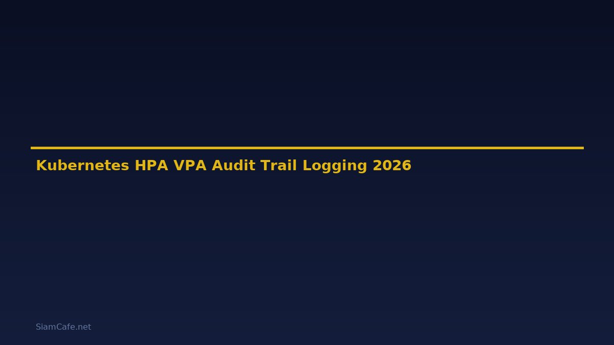 Kubernetes HPA VPA Audit Trail Logging — คู่มือฉบับสมบูรณ์ 2026