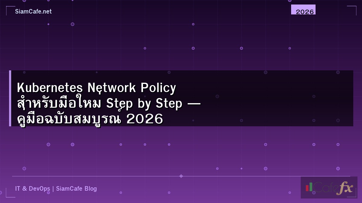 Kubernetes Network Policy สำหรับมือใหม่ Step by Step — คู่มือฉบับสมบูรณ์ 2026