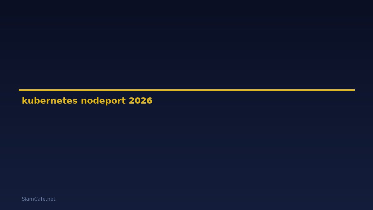 kubernetes nodeport คือ — คู่มือฉบับสมบูรณ์ 2026