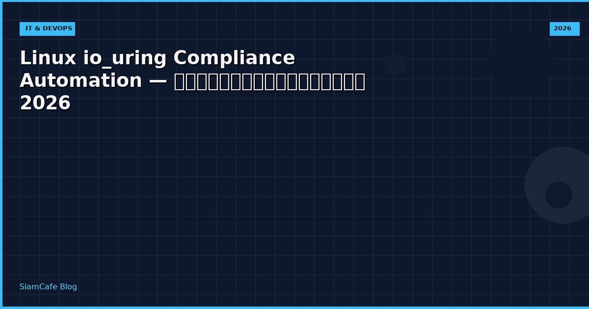Linux io_uring Compliance Automation — คู่มือฉบับสมบูรณ์ 2026