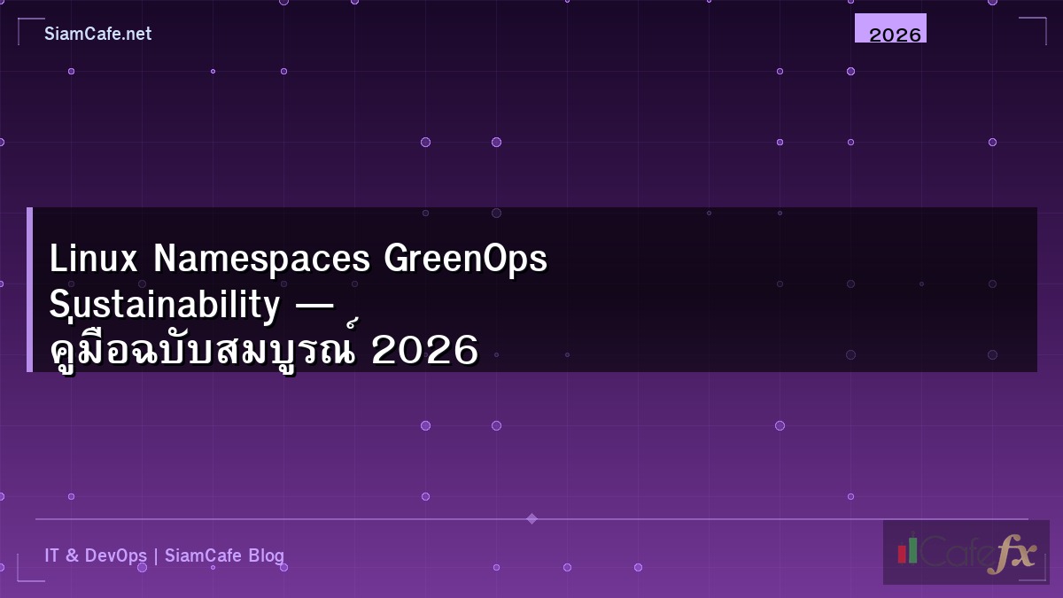 Linux Namespaces GreenOps Sustainability — คู่มือฉบับสมบูรณ์ 2026
