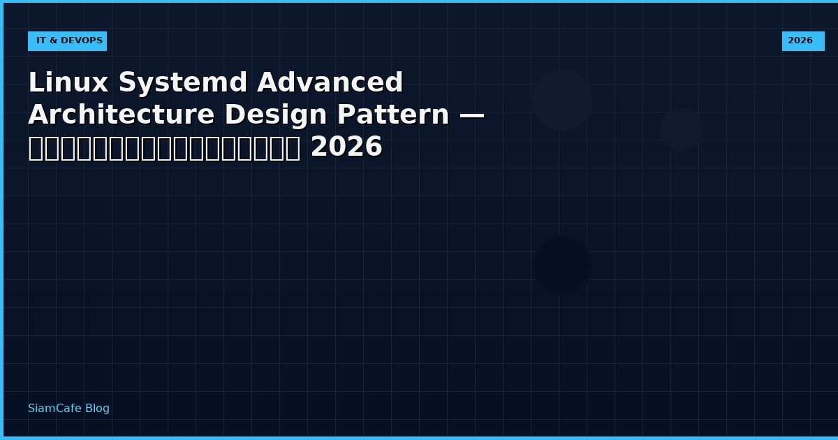 Linux Systemd Advanced Architecture Design Pattern — คู่มือฉบับสมบูรณ์ 2026
