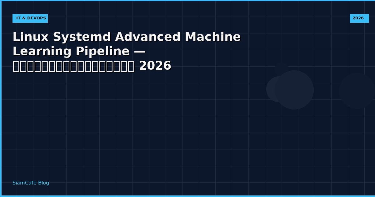 Linux Systemd Advanced Machine Learning Pipeline — คู่มือฉบับสมบูรณ์ 2026