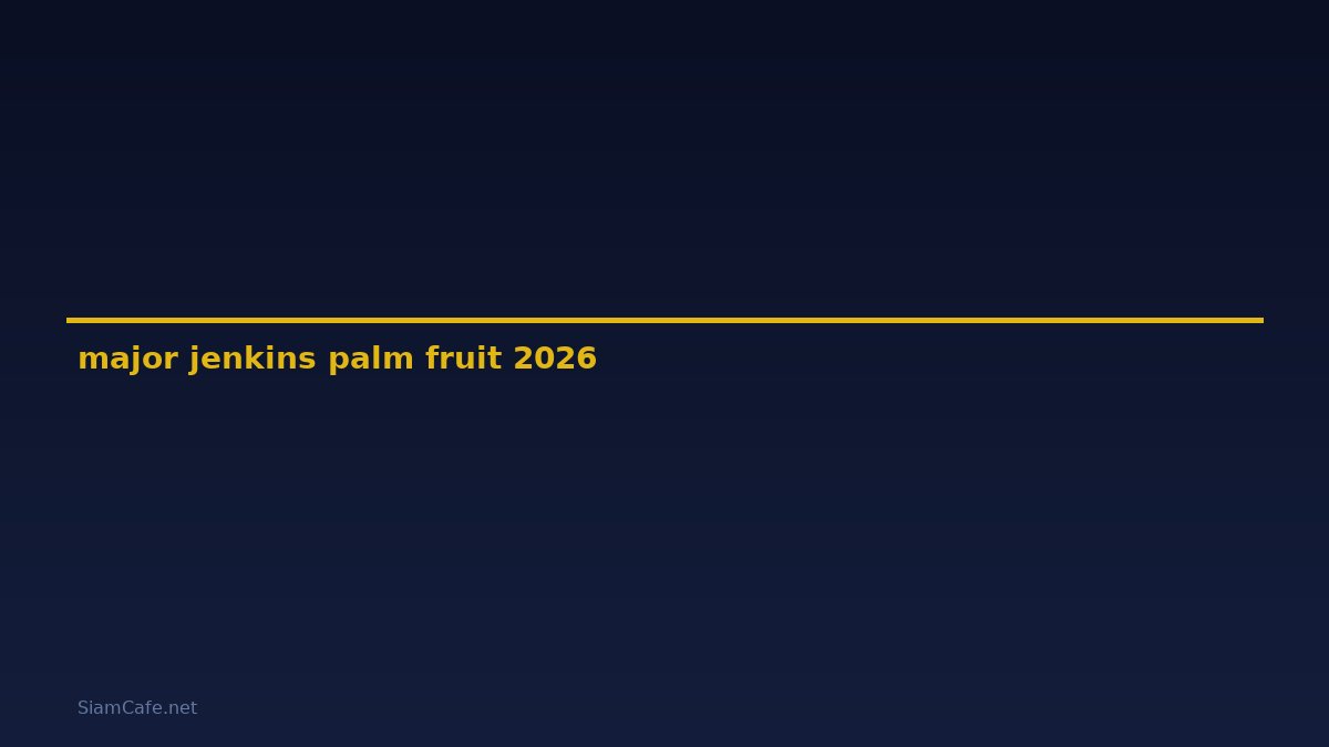major jenkins palm fruit คือ — คู่มือฉบับสมบูรณ์ 2026
