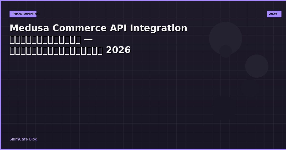 Medusa Commerce API Integration เชื่อมต่อระบบ — คู่มือฉบับสมบูรณ์ 2026