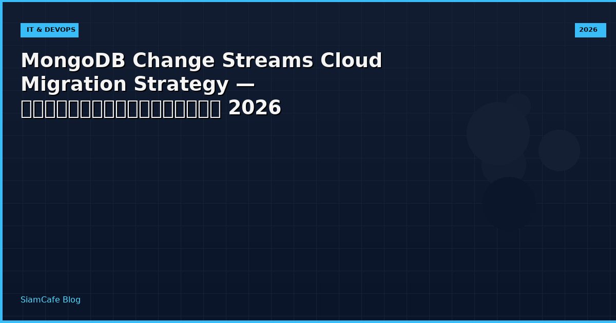 MongoDB Change Streams Cloud Migration Strategy — คู่มือฉบับสมบูรณ์ 2026