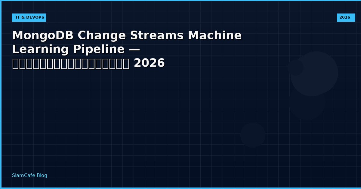MongoDB Change Streams Machine Learning Pipeline — คู่มือฉบับสมบูรณ์ 2026