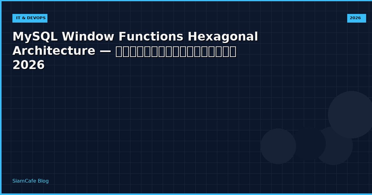 MySQL Window Functions Hexagonal Architecture — คู่มือฉบับสมบูรณ์ 2026