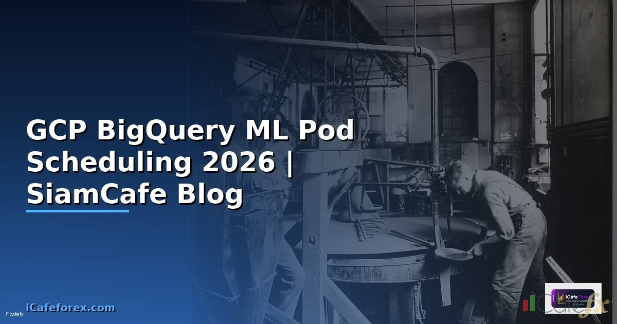 GCP BigQuery ML Pod Scheduling