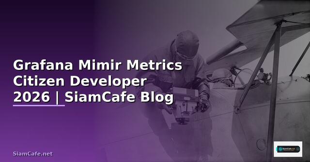 Grafana Mimir Metrics Citizen Developer — คู่มือฉบับสมบูรณ์ 2026