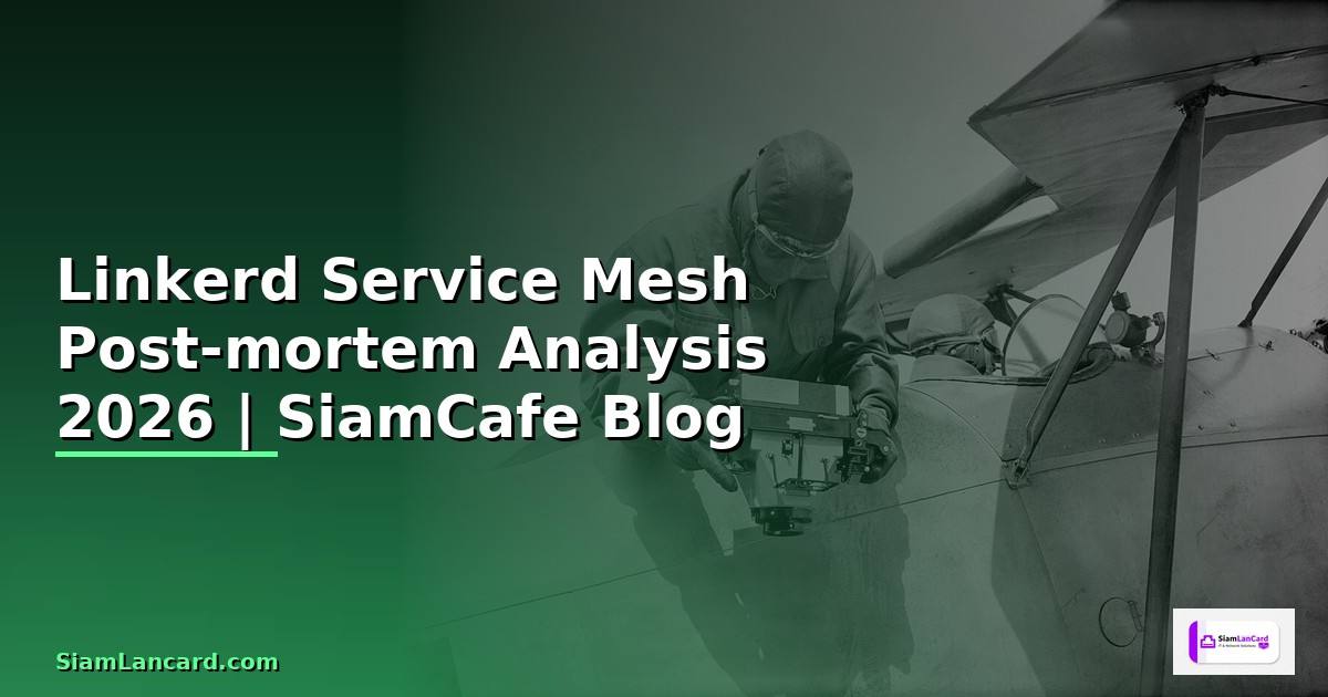 Linkerd Service Mesh Post-mortem Analysis — คู่มือฉบับสมบูรณ์ 2026