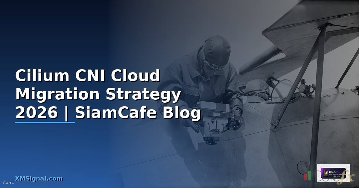 Cilium CNI Cloud Migration Strategy