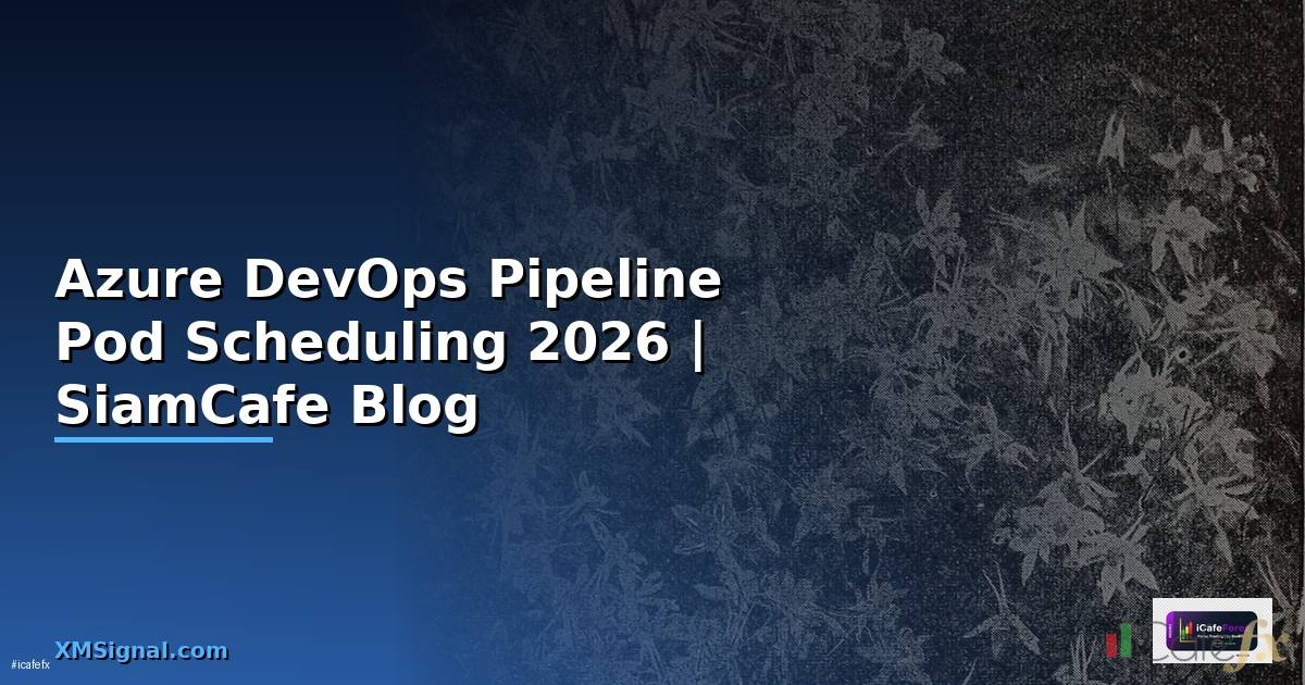 Azure DevOps Pipeline Pod Scheduling — คู่มือฉบับสมบูรณ์ 2026