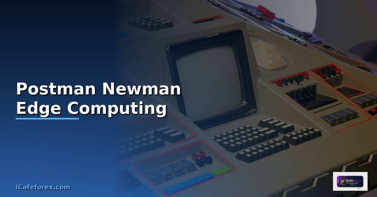 Postman Newman Edge Computing —